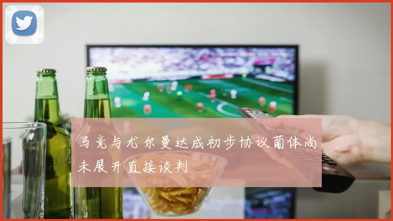 马竞与尤尔曼达成初步协议葡体尚未展开直接谈判
