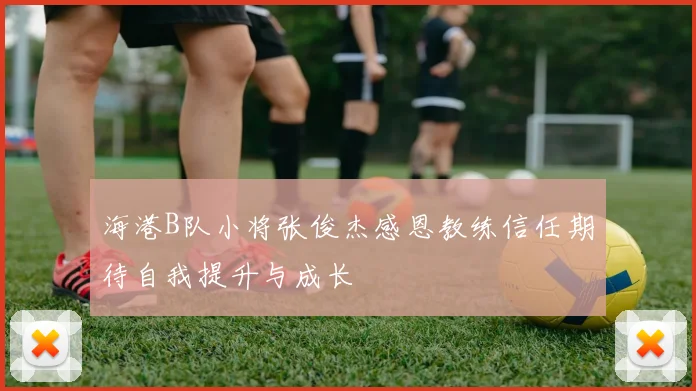 海港B队小将张俊杰感恩教练信任期待自我提升与成长